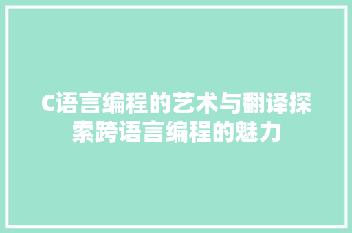 C语言编程的艺术与翻译探索跨语言编程的魅力