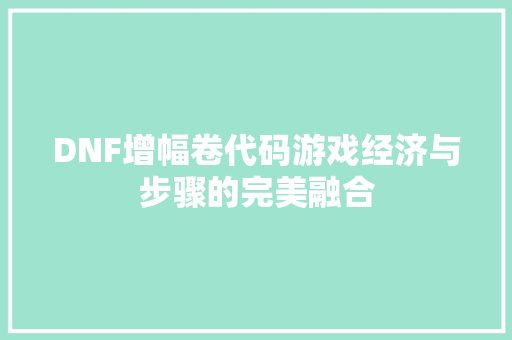 DNF增幅卷代码游戏经济与步骤的完美融合  第1张