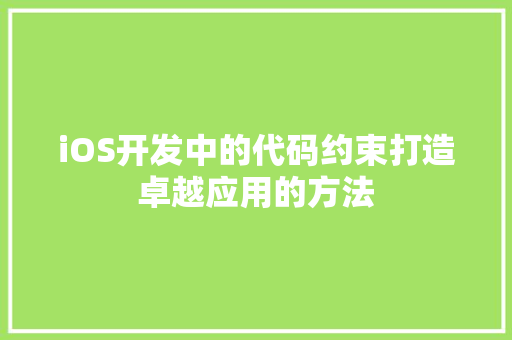 iOS开发中的代码约束打造卓越应用的方法