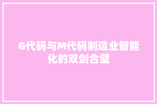 G代码与M代码制造业智能化的双剑合璧  第1张