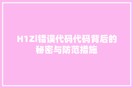 H1Zi错误代码代码背后的秘密与防范措施