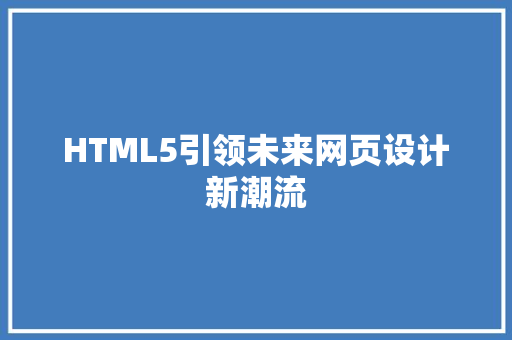 HTML5引领未来网页设计新潮流