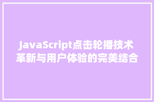 JavaScript点击轮播技术革新与用户体验的完美结合