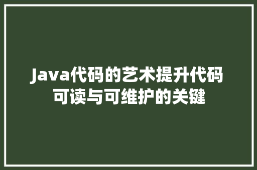 Java代码的艺术提升代码可读与可维护的关键
