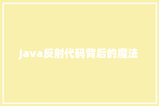 Java反射代码背后的魔法