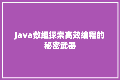 Java数组探索高效编程的秘密武器