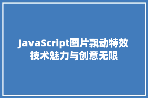 JavaScript图片飘动特效技术魅力与创意无限  第1张