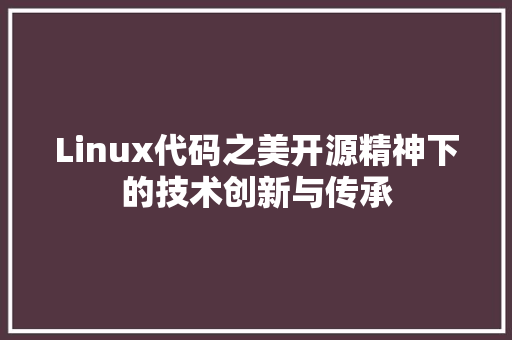 Linux代码之美开源精神下的技术创新与传承