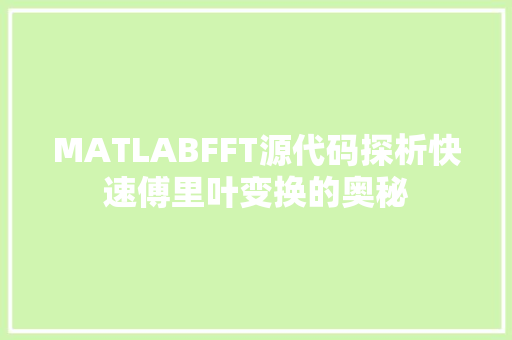MATLABFFT源代码探析快速傅里叶变换的奥秘
