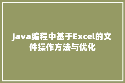 Java编程中基于Excel的文件操作方法与优化