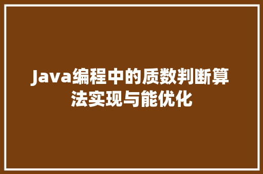 Java编程中的质数判断算法实现与能优化  第1张
