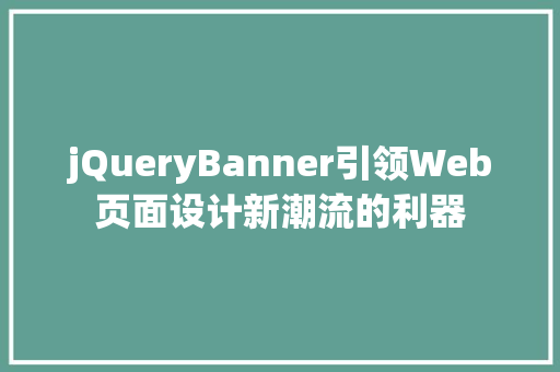 jQueryBanner引领Web页面设计新潮流的利器  第1张