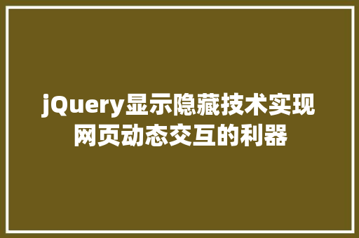 jQuery显示隐藏技术实现网页动态交互的利器