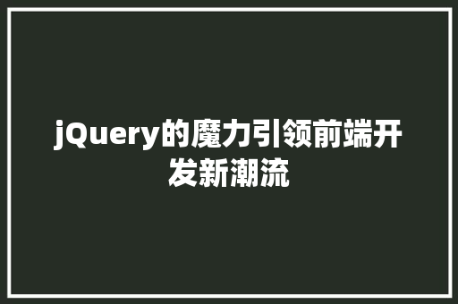 jQuery的魔力引领前端开发新潮流