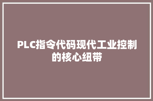 PLC指令代码现代工业控制的核心纽带
