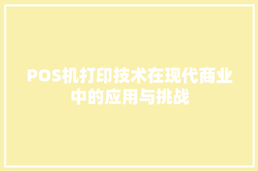 POS机打印技术在现代商业中的应用与挑战