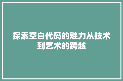 探索空白代码的魅力从技术到艺术的跨越