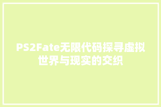 PS2Fate无限代码探寻虚拟世界与现实的交织