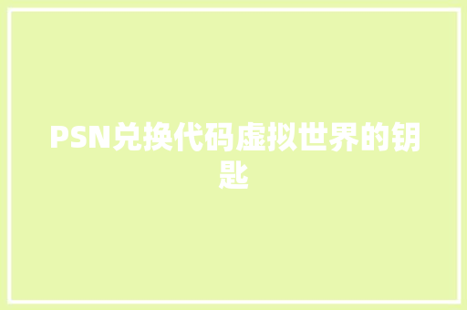 PSN兑换代码虚拟世界的钥匙