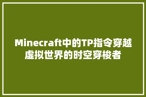 Minecraft中的TP指令穿越虚拟世界的时空穿梭者