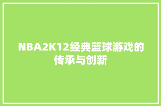 NBA2K12经典篮球游戏的传承与创新