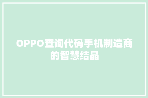 OPPO查询代码手机制造商的智慧结晶