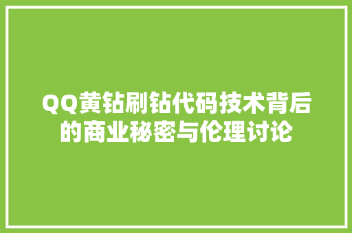 QQ黄钻刷钻代码技术背后的商业秘密与伦理讨论