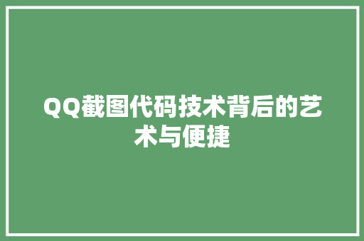 QQ截图代码技术背后的艺术与便捷