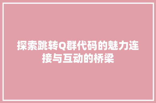 探索跳转Q群代码的魅力连接与互动的桥梁