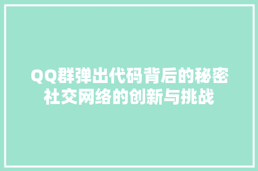 QQ群弹出代码背后的秘密社交网络的创新与挑战