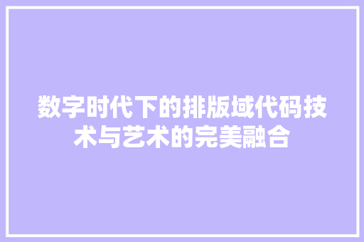 数字时代下的排版域代码技术与艺术的完美融合
