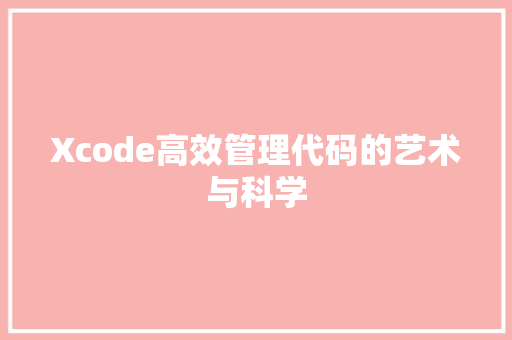 Xcode高效管理代码的艺术与科学  第1张