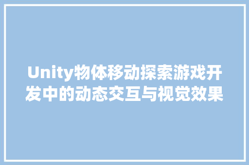 Unity物体移动探索游戏开发中的动态交互与视觉效果  第1张