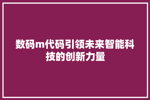 数码m代码引领未来智能科技的创新力量  第1张
