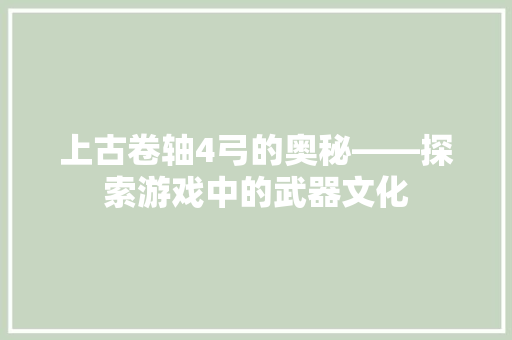 上古卷轴4弓的奥秘——探索游戏中的武器文化  第1张