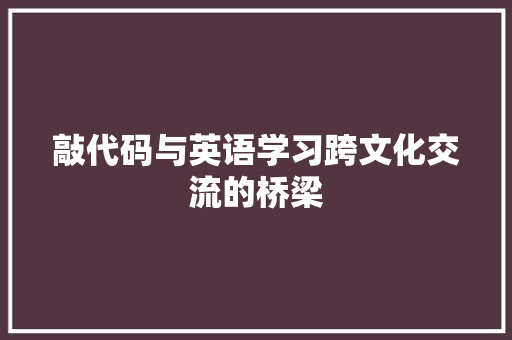 敲代码与英语学习跨文化交流的桥梁