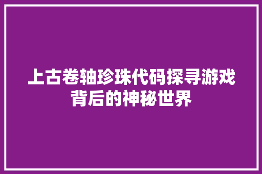 上古卷轴珍珠代码探寻游戏背后的神秘世界