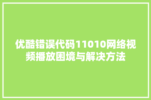 优酷错误代码11010网络视频播放困境与解决方法