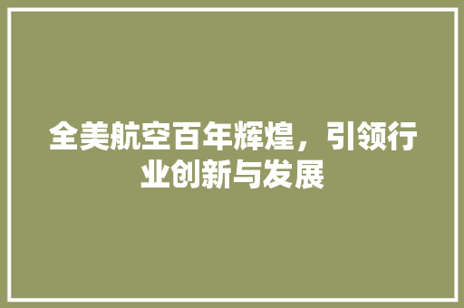 全美航空百年辉煌，引领行业创新与发展  第1张