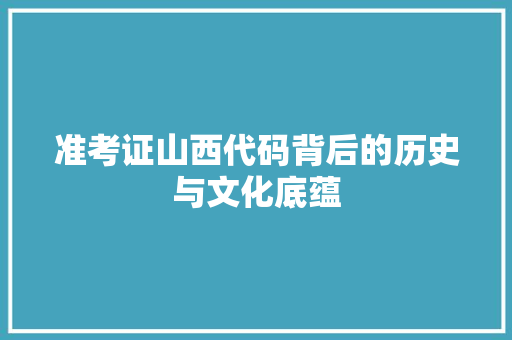 准考证山西代码背后的历史与文化底蕴