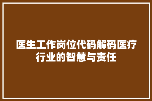 医生工作岗位代码解码医疗行业的智慧与责任