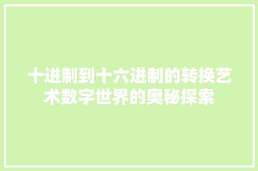 十进制到十六进制的转换艺术数字世界的奥秘探索