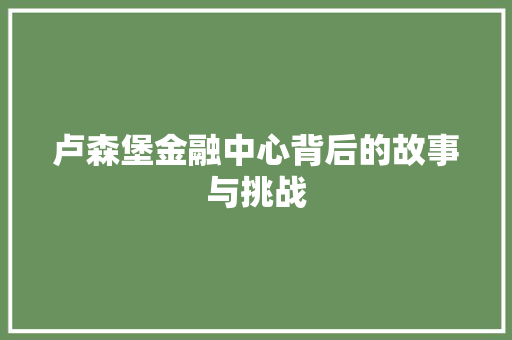 卢森堡金融中心背后的故事与挑战