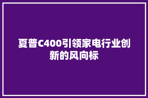 夏普C400引领家电行业创新的风向标  第1张