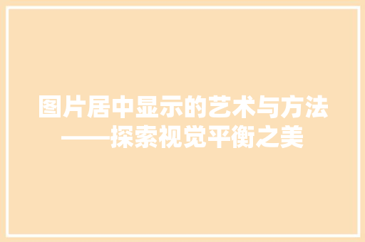 图片居中显示的艺术与方法——探索视觉平衡之美  第1张