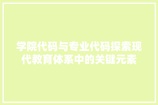 学院代码与专业代码探索现代教育体系中的关键元素
