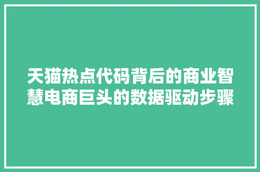 天猫热点代码背后的商业智慧电商巨头的数据驱动步骤  第1张