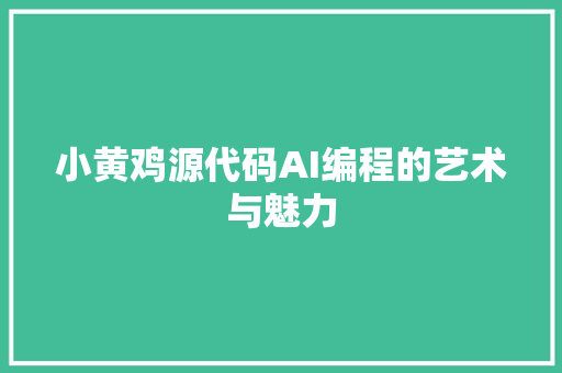 小黄鸡源代码AI编程的艺术与魅力