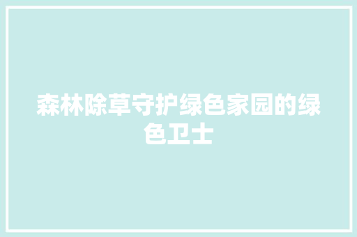 森林除草守护绿色家园的绿色卫士