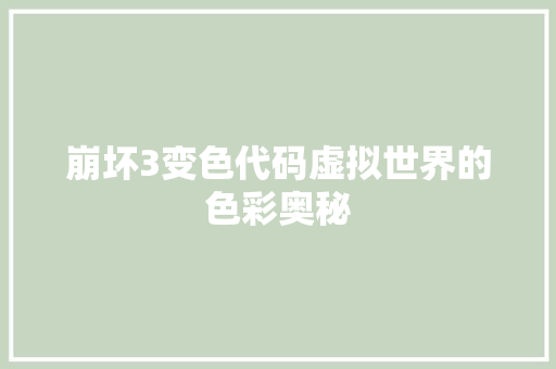 崩坏3变色代码虚拟世界的色彩奥秘
